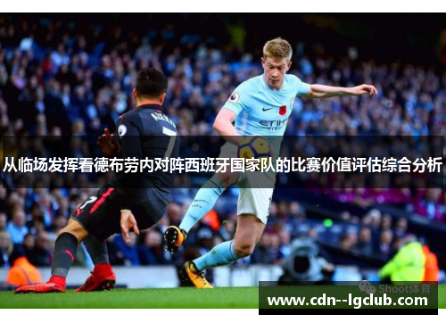 从临场发挥看德布劳内对阵西班牙国家队的比赛价值评估综合分析