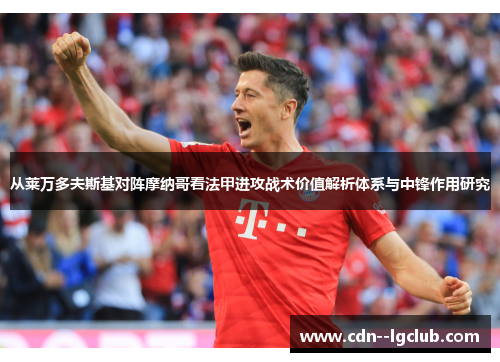 从莱万多夫斯基对阵摩纳哥看法甲进攻战术价值解析体系与中锋作用研究