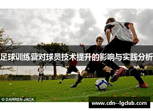 足球训练营对球员技术提升的影响与实践分析